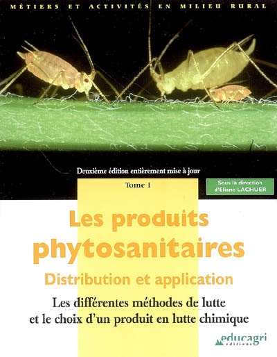 Les produits phytosanitaires : distribution et application. Vol. 1. Les différentes méthodes de lutte et le choix d'un produit en lutte chimique