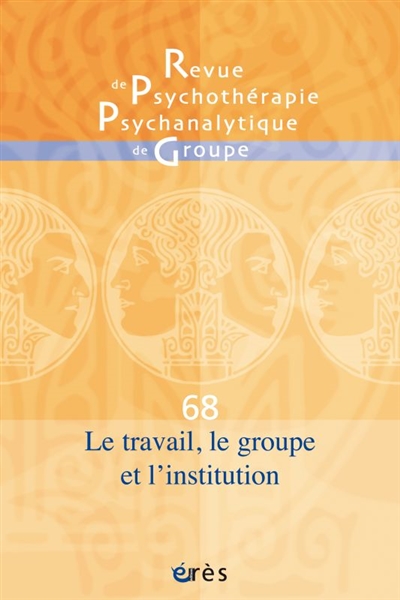 revue de psychothérapie psychanalytique de groupe, n° 68. le travail, le groupe et l'institution