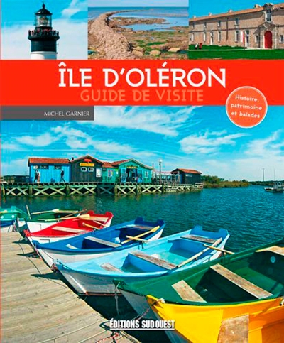 Ile d'Oléron : guide de visite : histoire, patrimoine et balades