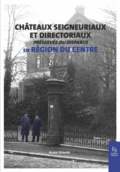 Châteaux seigneuriaux et directoriaux en région du Centre : préservés ou disparus