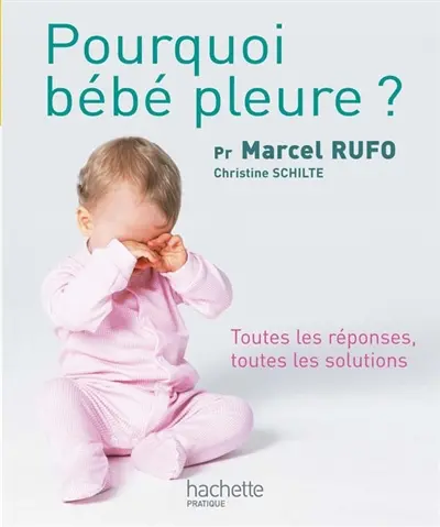 Elever bébé. Bébé pleure : toutes les réponses, toutes les solutions