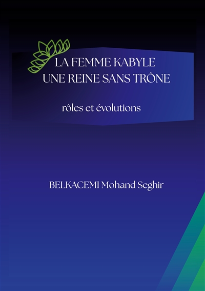 La femme kabyle : une reine sans trône : rôles et évolutions