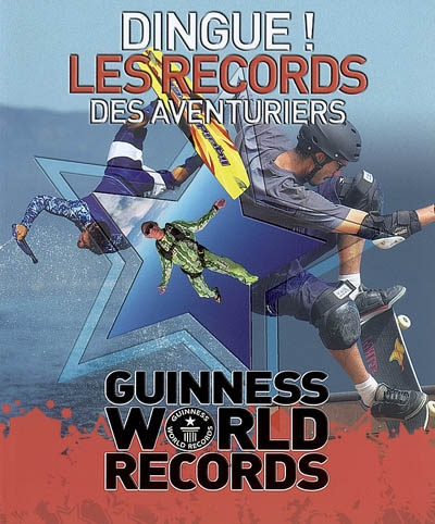 Dingue ! les records des aventuriers : Guinness world records