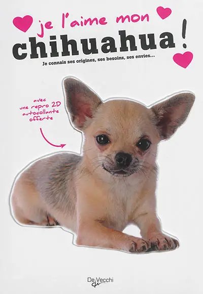 Je l'aime mon chihuahua ! : tout ce que je dois savoir pour le rendre heureux