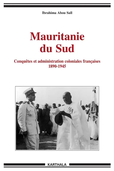 Mauritanie du Sud : conquêtes et administrations coloniales françaises : 1890-1945