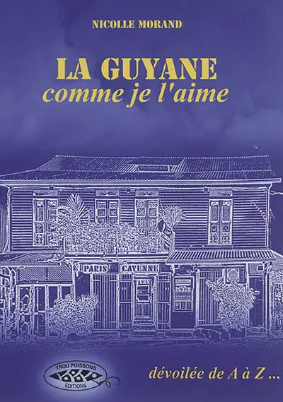 La Guyane comme je l'aime : dévoilée de A à Z