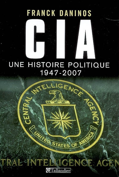 CIA : une histoire politique (1947-2007)