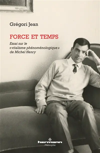 Force et temps : essai sur le vitalisme phénoménologique de Michel Henry