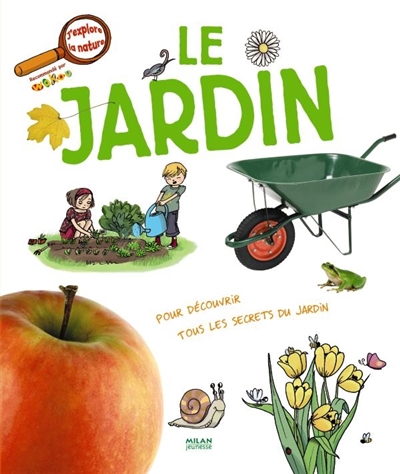 Le jardin : pour découvrir tous les secrets du jardin