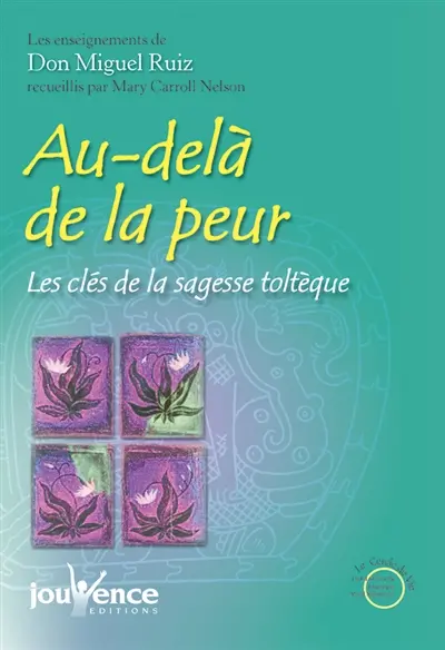 Au-delà de la peur : les clés de la sagesse toltèque