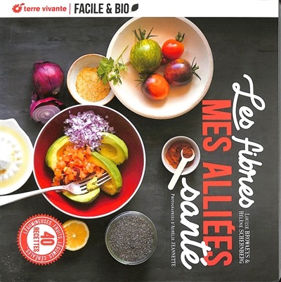 Les fibres : mes alliées santé : légumineuses, fruits, légumes, céréales..., 40 recettes