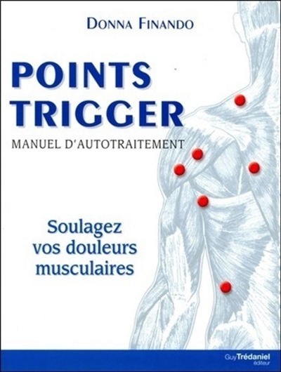 Points trigger : manuel d'autotraitement : soulagez vos douleurs musculaires