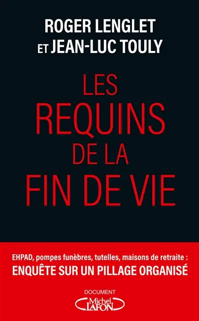 Les requins de la fin de vie : Ehpad, tutelles, pompes funèbres : enquête sur un pillage organisé
