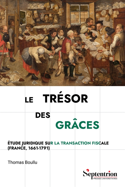 Le trésor des grâces : étude juridique sur la transaction fiscale (France, 1661-1791)