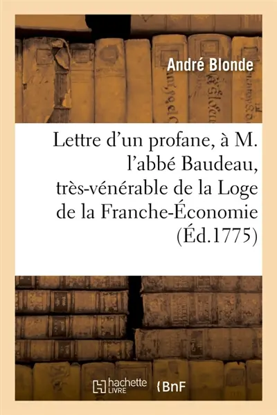 Lettre d'un profane, à M. l'abbé Baudeau, très-vénérable de la scientifique : et sublime Loge de la Franche-Economie