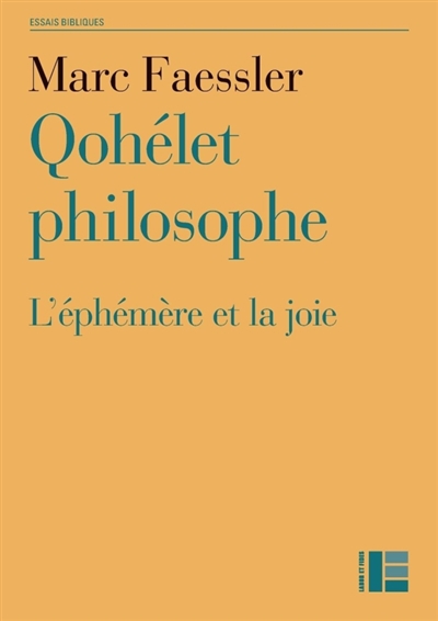 Qohélet philosophe : l'éphémère et la joie : commentaire herméneutique de l'Ecclésiaste - Marc Faessler