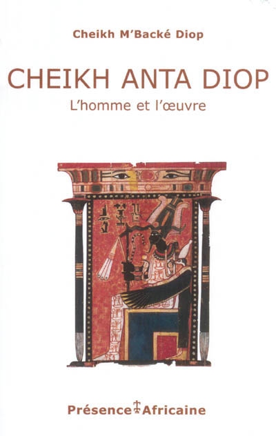 Cheikh Anta Diop, l'homme et l'oeuvre : aperçu par le texte et par l'image : les racines du futur
