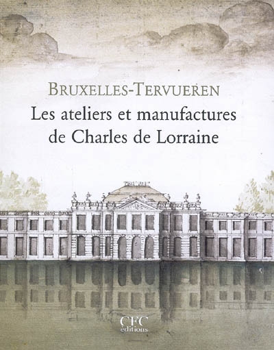 Bruxelles-Tervueren : les ateliers et manufactures de Charles de Lorraine