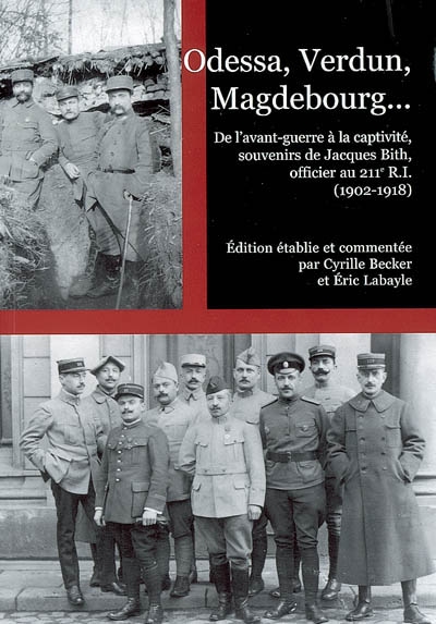 Odessa, Verdun, Magdebourg... : de l'avant-guerre à la captivité, souvenirs de Jacques Bith, officier au 211e RI (1902-1918)