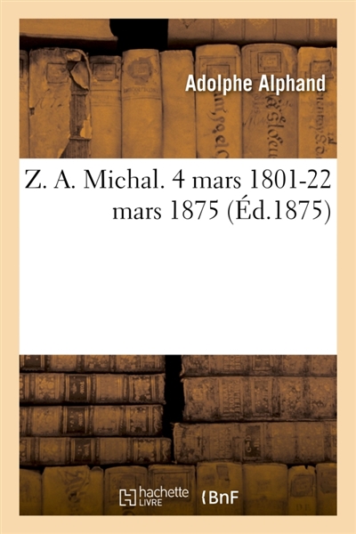 Z. A. Michal. 4 mars 1801-22 mars 1875.