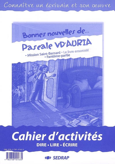 Bonnes nouvelles de Pascale Vd'Auria : Mission saint-bernard, Le livre ensorcelé, Fantôme-partie : cahier d'activités, dire, lire, écrire