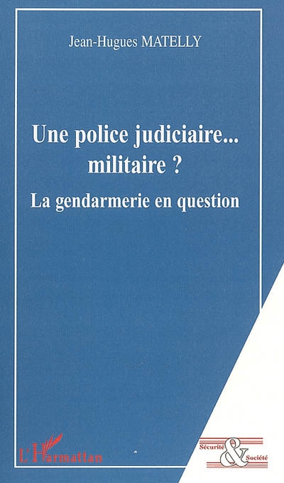 Une police judiciaire... militaire ? : la gendarmerie en question