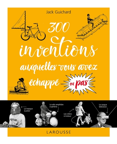 300 inventions auxquelles vous avez échappé ou pas !