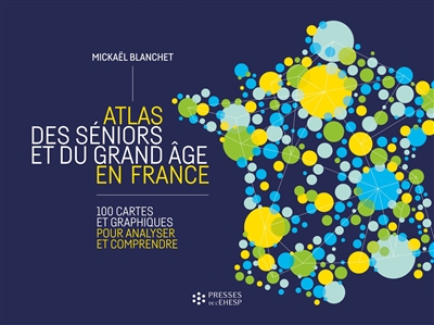 Atlas des séniors et du grand âge en France : 100 cartes et graphiques pour analyser et comprendre