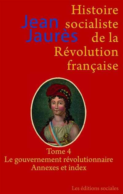 Histoire socialiste de la Révolution française. Vol. 4. Le gouvernement révolutionnaire : index, annexes et table des illustrations