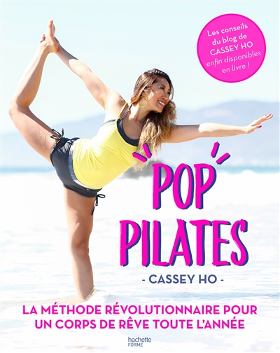 Pop Pilates, un corps de rêve toute l'année avec Cassey Ho : le programme pour affiner sa silhouette, manger équilibré et se sentir bien en toute saison, dans son corps comme dans sa tête