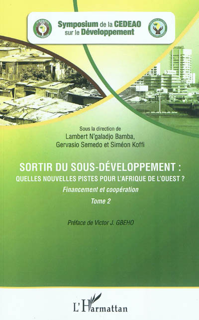 Sortir du sous-développement : quelles nouvelles pistes pour l'Afrique de l'Ouest ? : actes du Symposium de la CEDEAO sur le développement, Ouagadougou, 3-5 octobre 2010. Vol. 2. Financement et coopération
