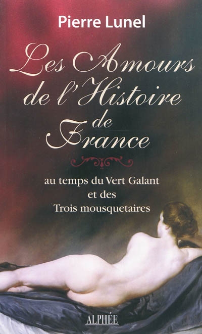Les amours de l'histoire de France. Vol. 3. Au temps du Vert Galant et des trois mousquetaires