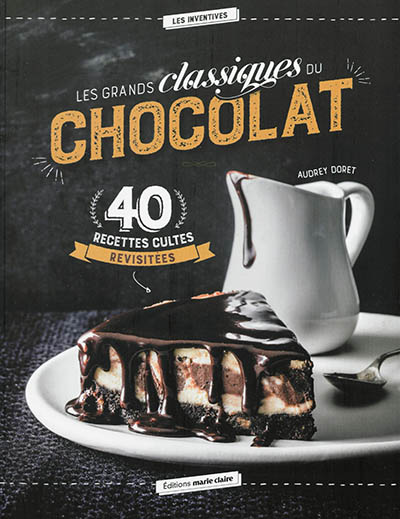 Les grands classiques du chocolat : 40 recettes cultes revisitées