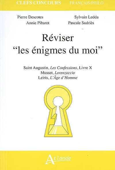 Réviser les énigmes du moi : saint Augustin, Confessions, livre X, Musset, Lorenzaccio, Leiris, L'âge d'homme