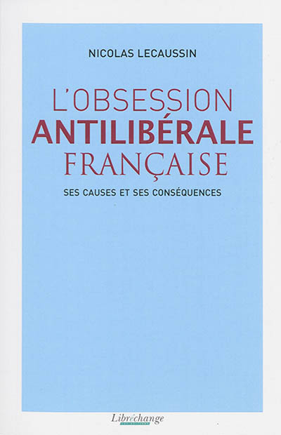 L'obsession antilibérale française : ses causes et ses conséquences