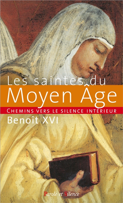 Chemins vers le silence intérieur avec les saintes bienheureuses du Moyen Age : catéchèses du pape Benoît XVI : 1er septembre 2010-26 janvier 2011 - Benoît 16