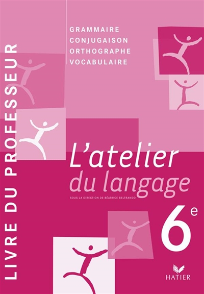 L'atelier du langage 6e : livre du professeur : grammaire, conjugaison, orthographe, vocabulaire