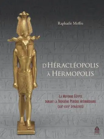 D'Héracléopolis à Hermopolis : la Moyenne Egypte durant la troisième période intermédiaire : XXIe-XXIVe dynasties