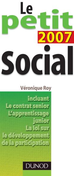 Le petit social 2007 : incluant le contrat senior, l'apprentissage junior, la loi sur le développement de la participation