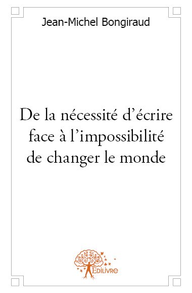 De la nécessité d'écrire face à l'impossibilité de changer le monde