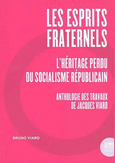 Les esprits fraternels : l'héritage perdu du socialisme républicain : anthologie des travaux de Jacques Viard