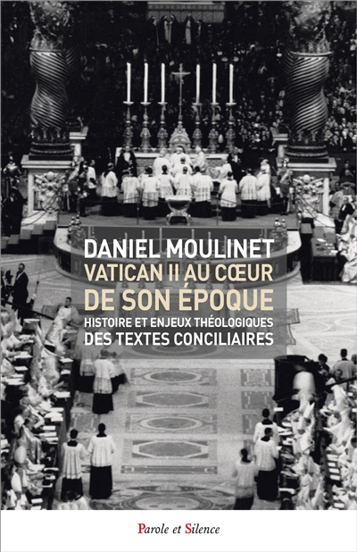 Vatican II au coeur de son époque : histoire et enjeux théologiques des textes conciliaires - Daniel Moulinet