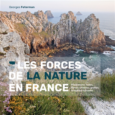 Les forces de la nature en France : plissements, failles, dômes, cratères, grottes, tempêtes, tornades