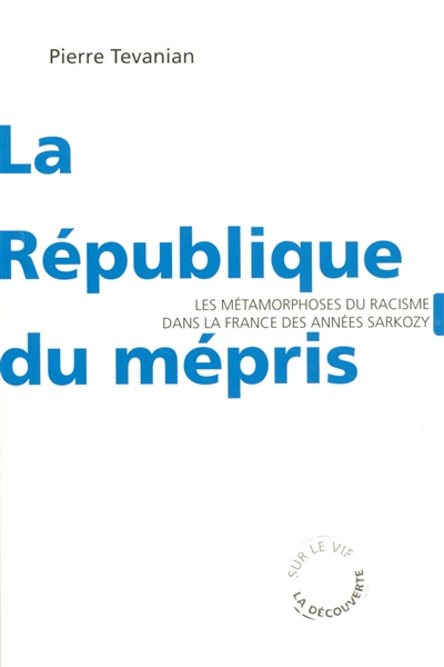 La République du mépris : les métamorphoses du racisme dans la France des années Sarkozy