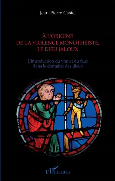 A l'origine de la violence monothéiste, le dieu jaloux : l'introduction du vrai et du faux dans le domaine des dieux