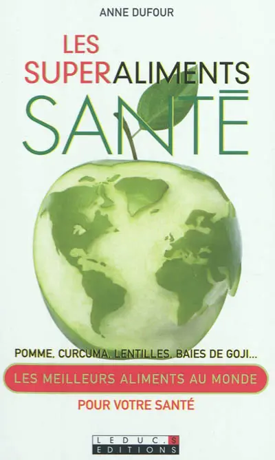 Les superaliments santé : pomme, curcuma, lentilles, baies de Goji... : les meilleurs aliments au monde pour votre santé