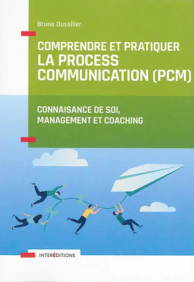Comprendre et pratiquer la process communication (PCM) : un outil de connaissance de soi, management et coaching