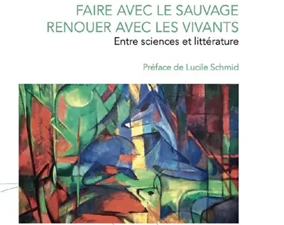 Faire avec le sauvage, renouer avec les vivants : entre sciences et littérature