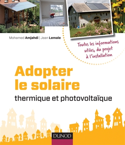 Adopter le solaire : thermique et photovoltaïque : toutes les informations utiles, du projet à l'installation
