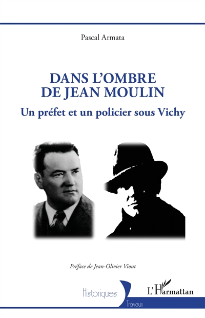 Dans l'ombre de Jean Moulin : un préfet et un policier sous Vichy